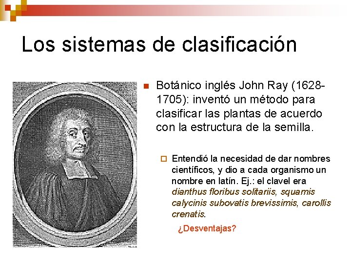Los sistemas de clasificación n Botánico inglés John Ray (16281705): inventó un método para Los sistemas de clasificación n Botánico inglés John Ray (16281705): inventó un método para