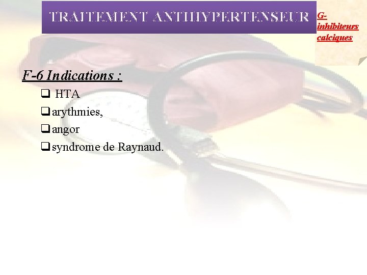 TRAITEMENT ANTIHYPERTENSEUR F-6 Indications : q HTA qarythmies, qangor qsyndrome de Raynaud. Ginhibiteurs calciques