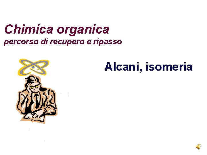 Chimica organica percorso di recupero e ripasso Alcani, isomeria 