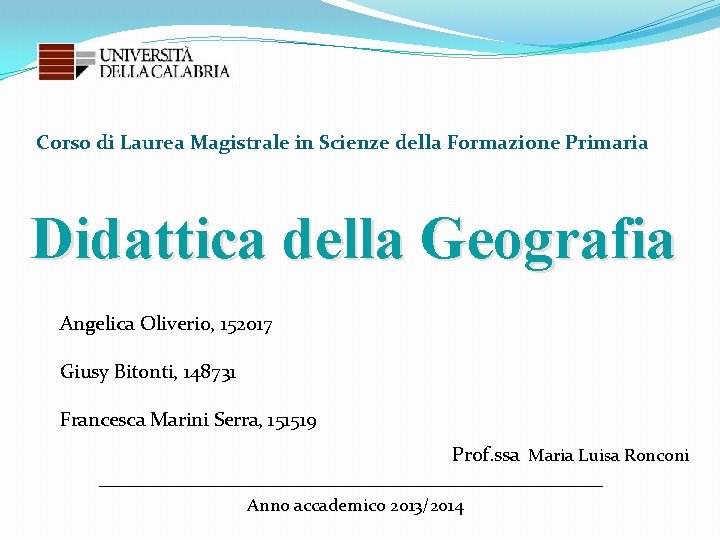 Corso di Laurea Magistrale in Scienze della Formazione Primaria Didattica della Geografia Angelica Oliverio,