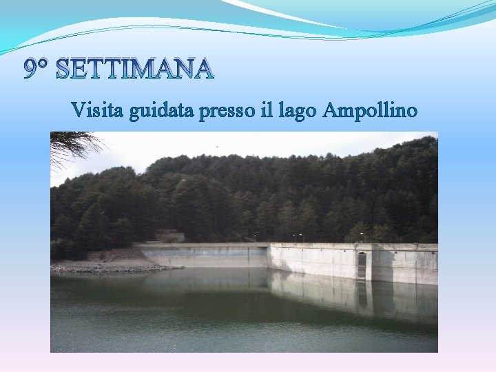 9° SETTIMANA Visita guidata presso il lago Ampollino 