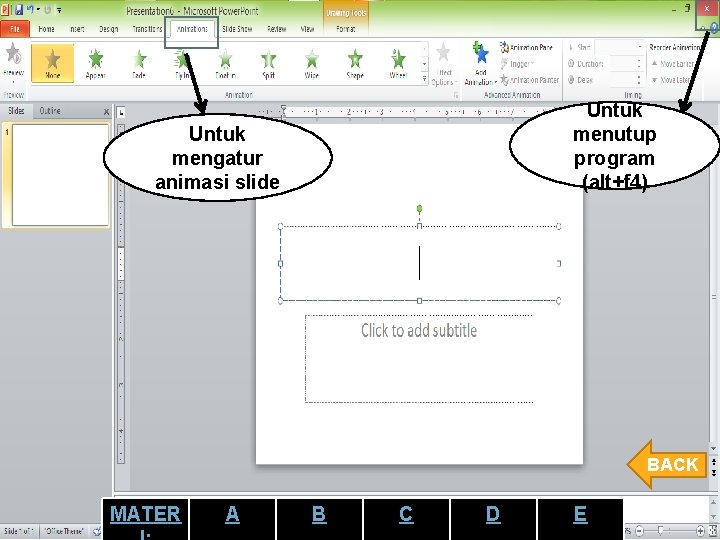 Untuk menutup program (alt+f 4) Untuk mengatur animasi slide BACK MATER A B C
