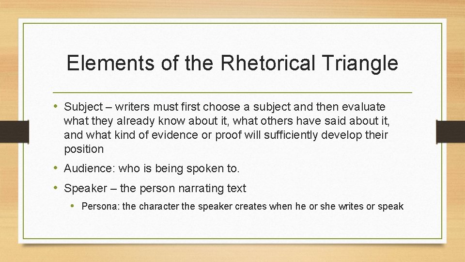 Elements of the Rhetorical Triangle • Subject – writers must first choose a subject