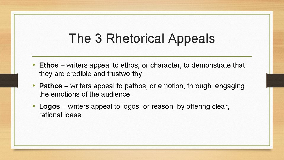 The 3 Rhetorical Appeals • Ethos – writers appeal to ethos, or character, to