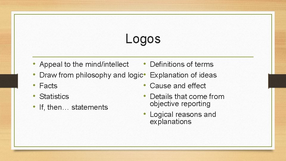 Logos • • • Appeal to the mind/intellect • Draw from philosophy and logic