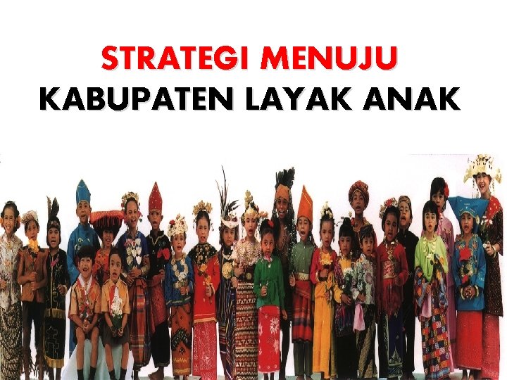 STRATEGI MENUJU KABUPATEN LAYAK ANAK 