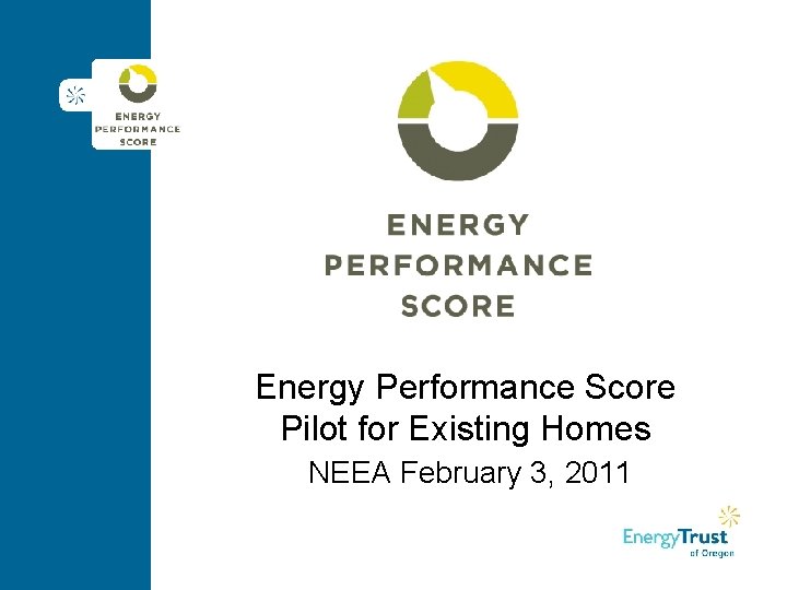 Energy Performance Score Pilot for Existing Homes NEEA February 3, 2011 