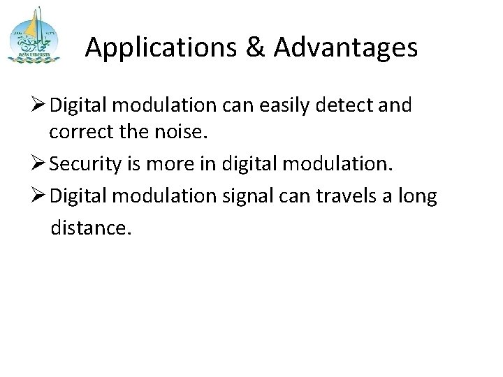 Applications & Advantages Ø Digital modulation can easily detect and correct the noise. Ø