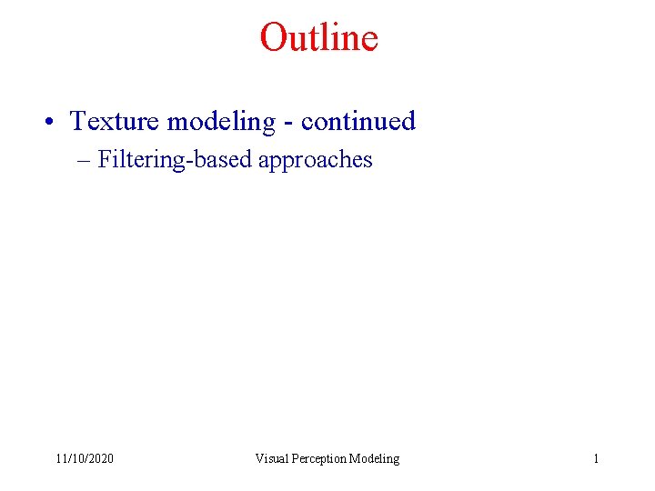Outline • Texture modeling - continued – Filtering-based approaches 11/10/2020 Visual Perception Modeling 1