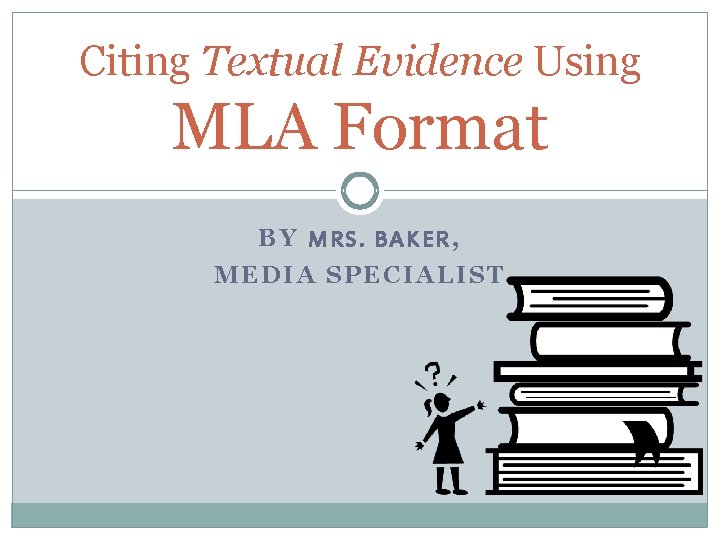 Citing Textual Evidence Using MLA Format BY MRS. BAKER, MEDIA SPECIALIST 