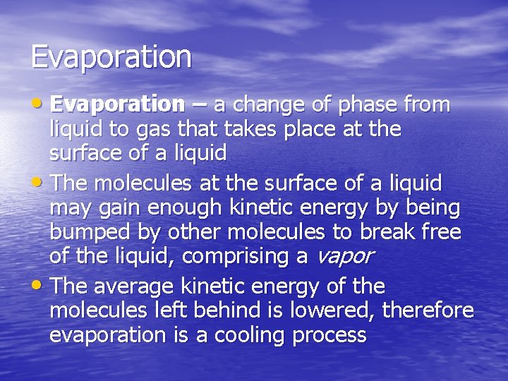 Evaporation • Evaporation – a change of phase from liquid to gas that takes