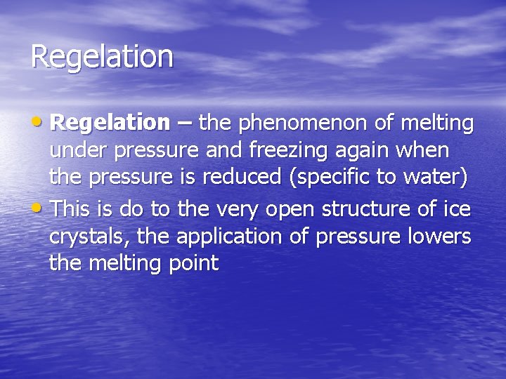 Regelation • Regelation – the phenomenon of melting under pressure and freezing again when