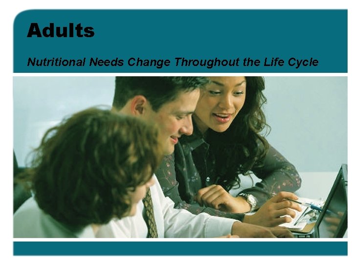 Adults Nutritional Needs Change Throughout the Life Cycle 