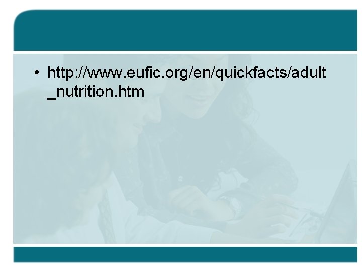 • http: //www. eufic. org/en/quickfacts/adult _nutrition. htm 