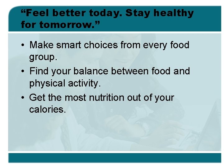 “Feel better today. Stay healthy for tomorrow. ” • Make smart choices from every