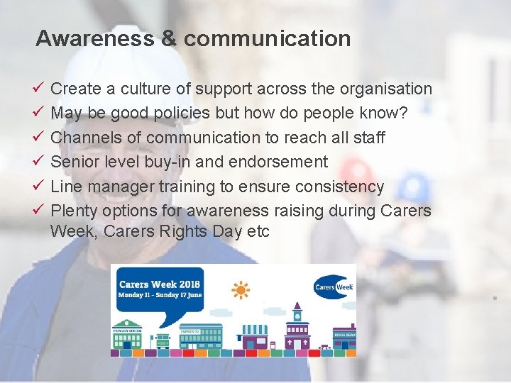 Awareness & communication ü ü ü Create a culture of support across the organisation