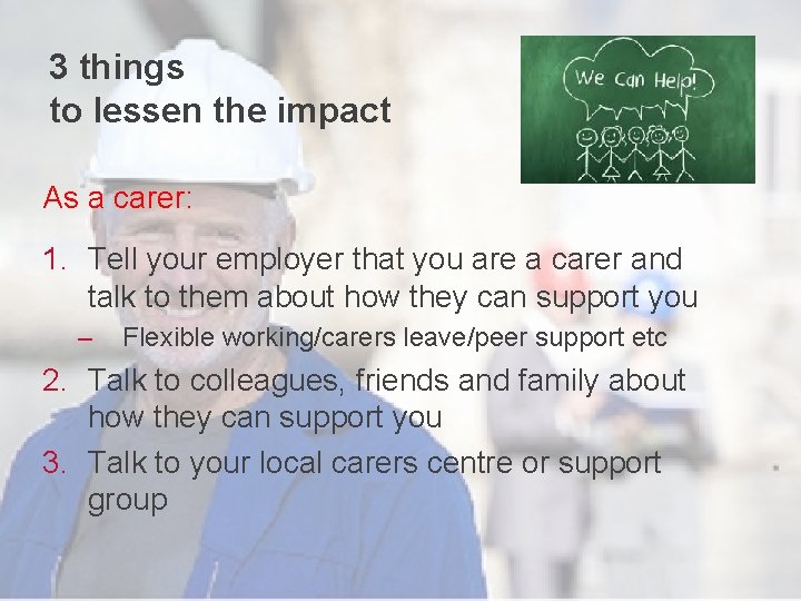 3 things to lessen the impact As a carer: 1. Tell your employer that