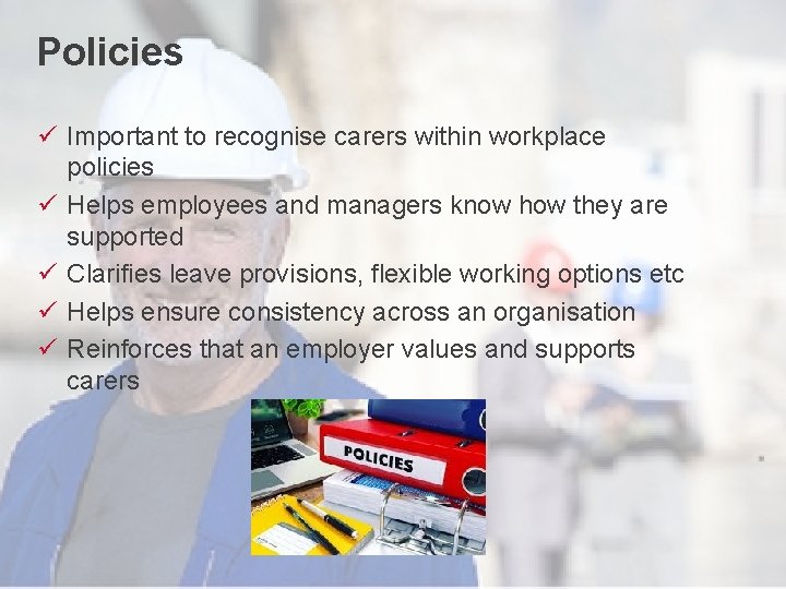 Policies ü Important to recognise carers within workplace policies ü Helps employees and managers