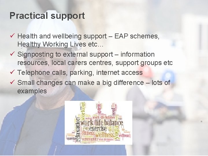Practical support ü Health and wellbeing support – EAP schemes, Healthy Working Lives etc…