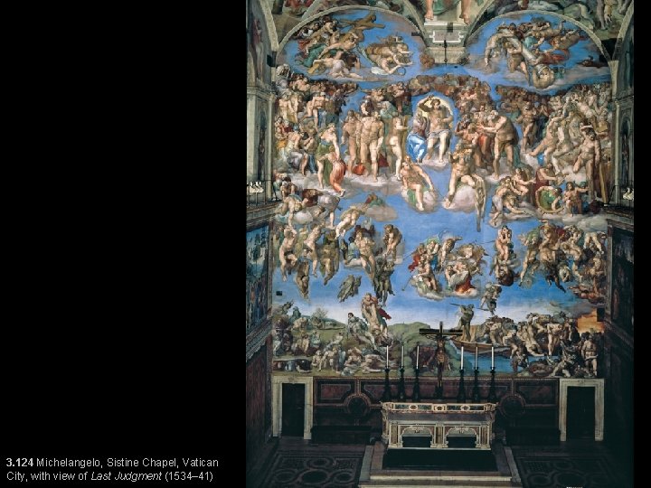 3. 124 Michelangelo, Sistine Chapel, Vatican City, with view of Last Judgment (1534– 41)