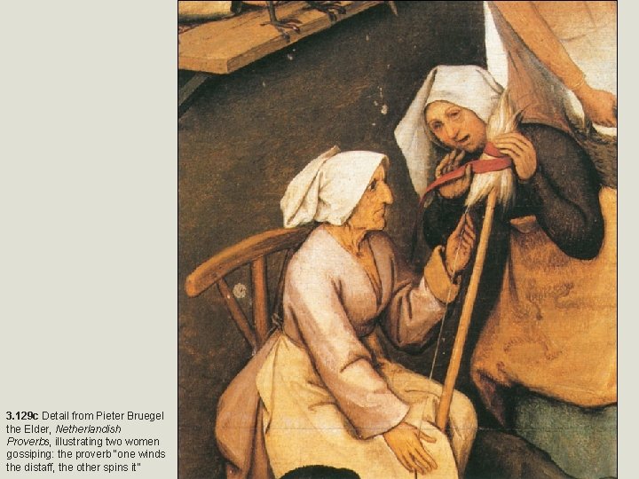 3. 129 c Detail from Pieter Bruegel the Elder, Netherlandish Proverbs, illustrating two women