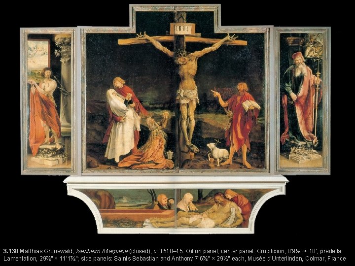 3. 130 Matthias Grünewald, Isenheim Altarpiece (closed), c. 1510– 15. Oil on panel, center