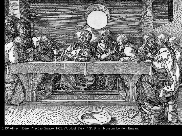 3. 131 Albrecht Dürer, The Last Supper, 1523. Woodcut, 8⅜ × 11⅞”. British Museum,