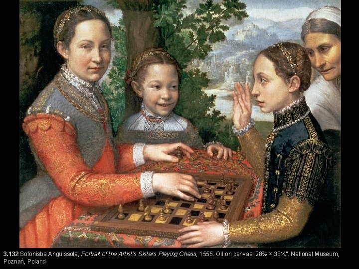 3. 132 Sofonisba Anguissola, Portrait of the Artist’s Sisters Playing Chess, 1555. Oil on