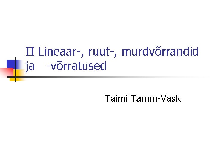 II Lineaar-, ruut-, murdvõrrandid ja -võrratused Taimi Tamm-Vask 