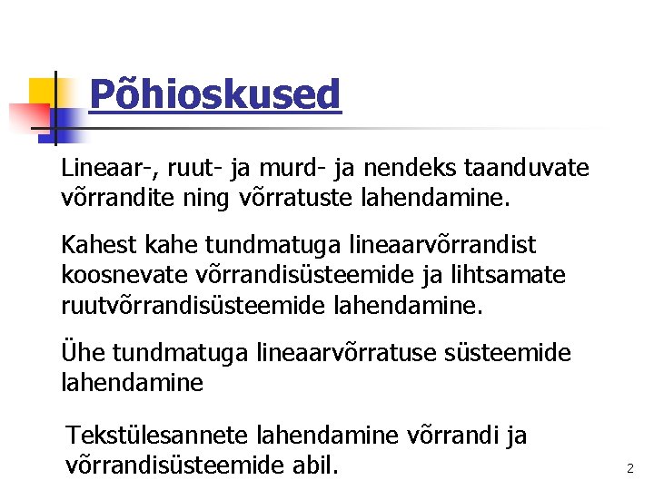 Põhioskused Lineaar-, ruut- ja murd- ja nendeks taanduvate võrrandite ning võrratuste lahendamine. Kahest kahe