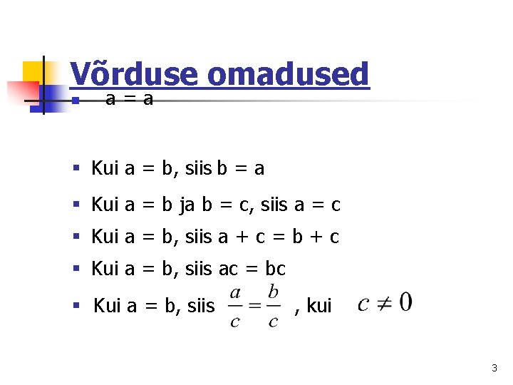 Võrduse omadused n a = a § Kui a = b, siis b =