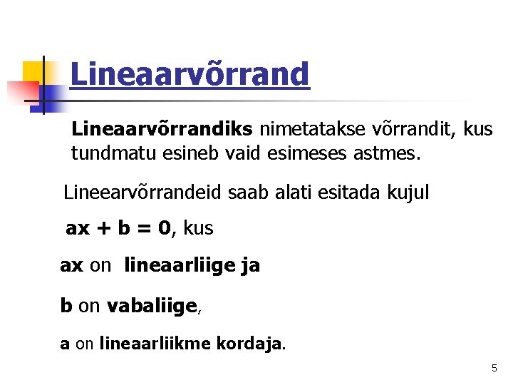 Lineaarvõrrandiks nimetatakse võrrandit, kus tundmatu esineb vaid esimeses astmes. Lineearvõrrandeid saab alati esitada kujul