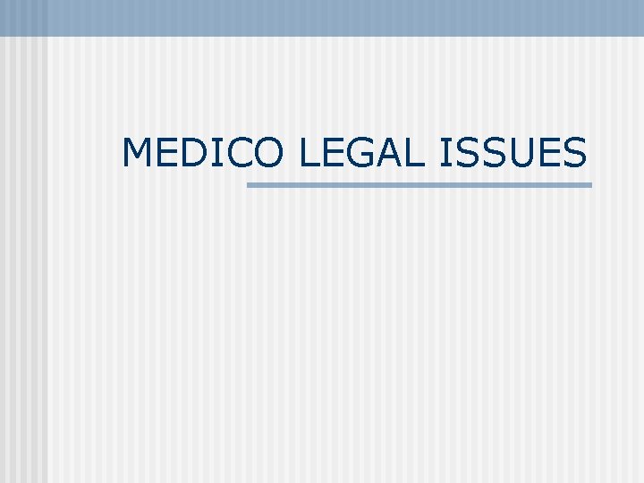 MEDICO LEGAL ISSUES MEDICO LEGAL ISSUES