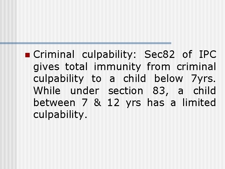 n Criminal culpability: Sec 82 of IPC gives total immunity from criminal culpability to n Criminal culpability: Sec 82 of IPC gives total immunity from criminal culpability to