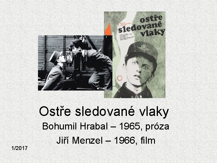 Ostře sledované vlaky 1/2017 Bohumil Hrabal – 1965, próza Jiří Menzel – 1966, film