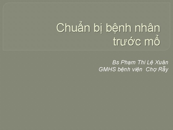 Chuẩn bị bệnh nhân trước mổ Bs Phạm Thi Lệ Xuân GMHS bệnh viện