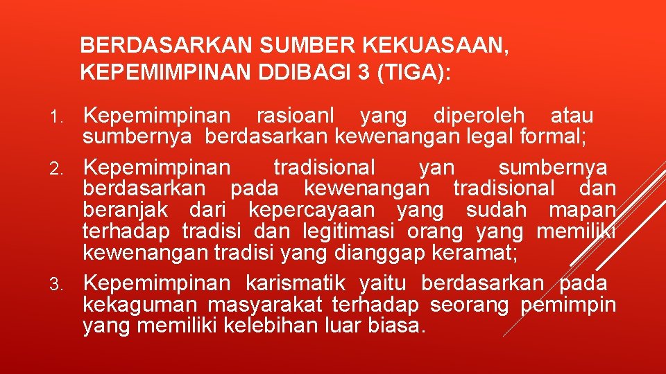 BERDASARKAN SUMBER KEKUASAAN, KEPEMIMPINAN DDIBAGI 3 (TIGA): Kepemimpinan rasioanl yang diperoleh atau sumbernya berdasarkan BERDASARKAN SUMBER KEKUASAAN, KEPEMIMPINAN DDIBAGI 3 (TIGA): Kepemimpinan rasioanl yang diperoleh atau sumbernya berdasarkan