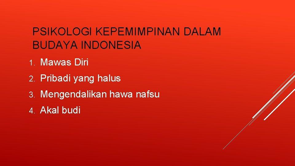 PSIKOLOGI KEPEMIMPINAN DALAM BUDAYA INDONESIA 1. Mawas Diri 2. Pribadi yang halus 3. Mengendalikan