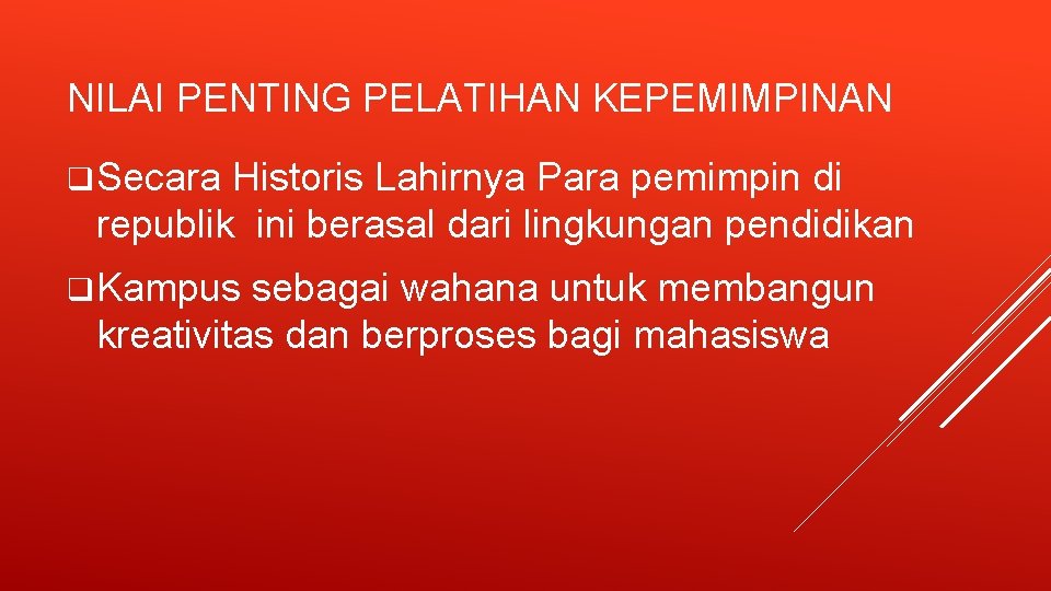 NILAI PENTING PELATIHAN KEPEMIMPINAN q Secara Historis Lahirnya Para pemimpin di republik ini berasal