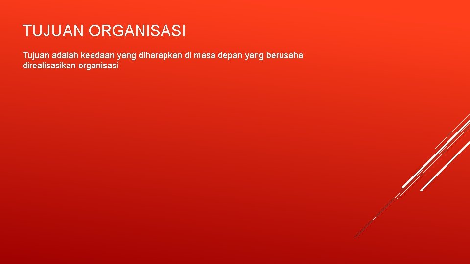 TUJUAN ORGANISASI Tujuan adalah keadaan yang diharapkan di masa depan yang berusaha direalisasikan organisasi