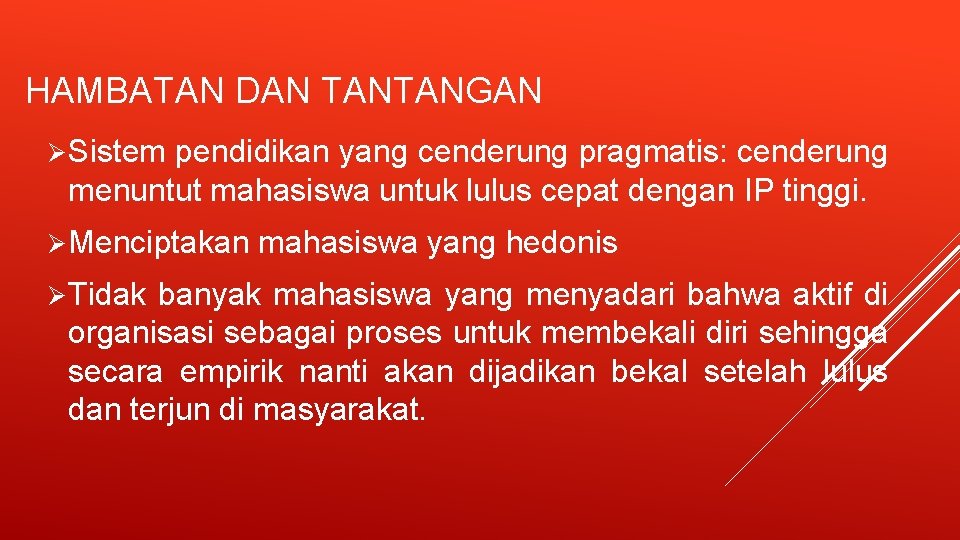 HAMBATAN DAN TANTANGAN Ø Sistem pendidikan yang cenderung pragmatis: cenderung menuntut mahasiswa untuk lulus