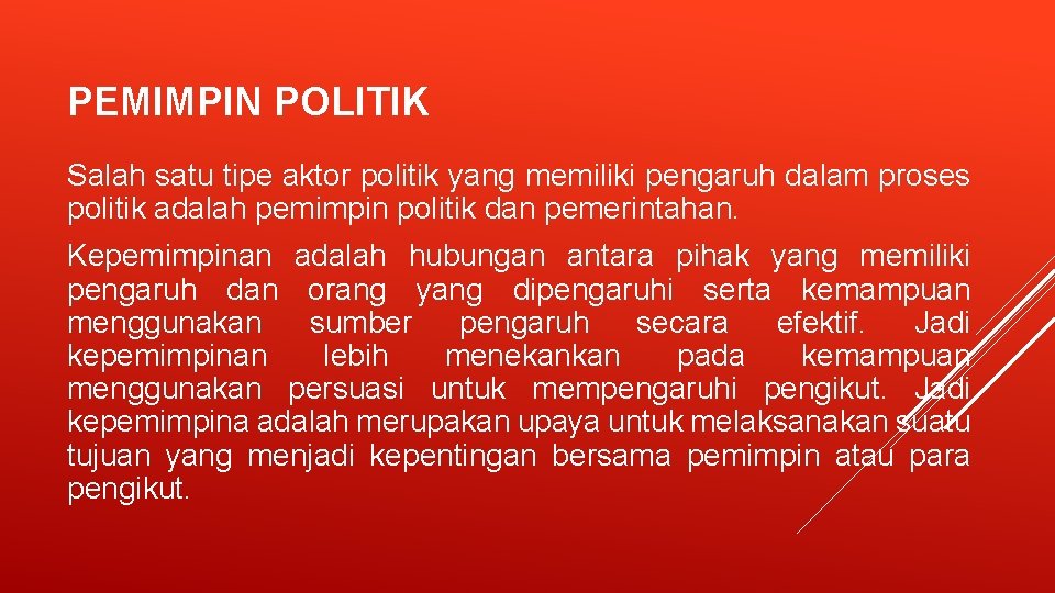 PEMIMPIN POLITIK Salah satu tipe aktor politik yang memiliki pengaruh dalam proses politik adalah