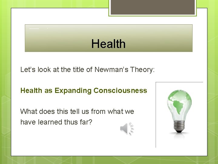 Health Let’s look at the title of Newman’s Theory: Health as Expanding Consciousness What