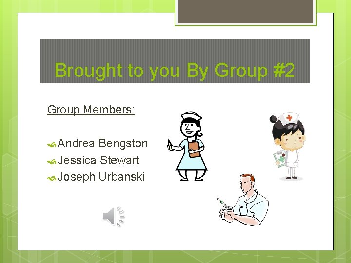 Brought to you By Group #2 Group Members: Andrea Bengston Jessica Stewart Joseph Urbanski