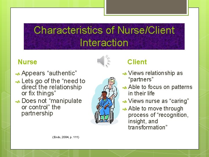 Characteristics of Nurse/Client Interaction Nurse Client Appears “authentic” Lets go of the “need to