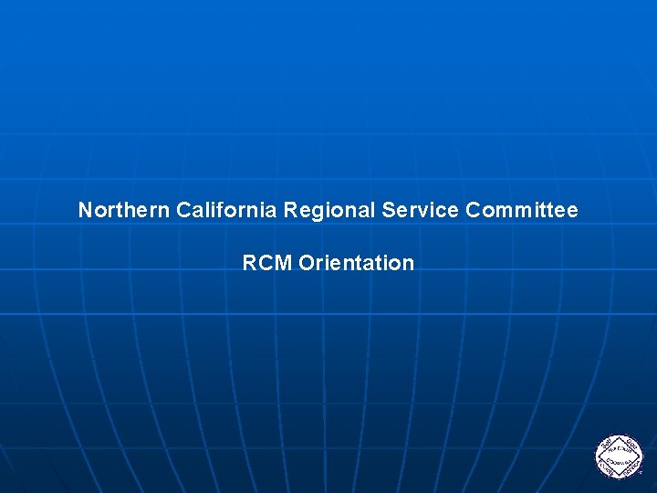 Northern California Regional Service Committee RCM Orientation 