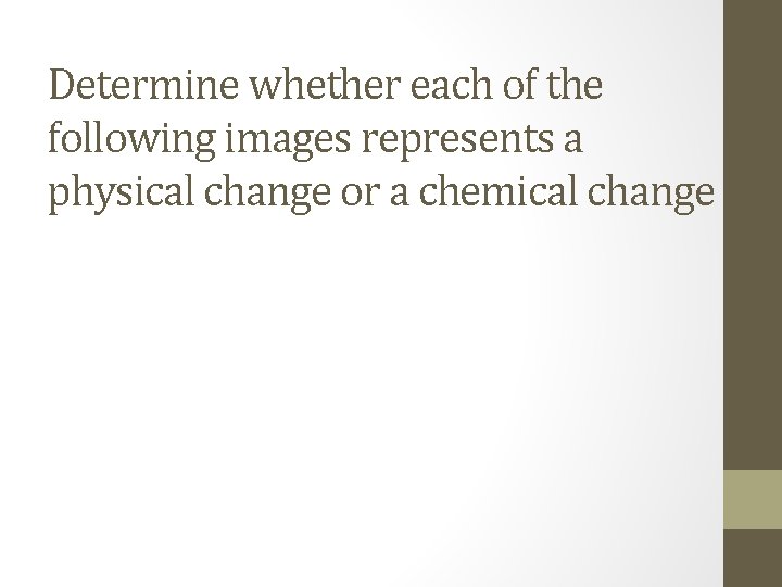 Determine whether each of the following images represents a physical change or a chemical