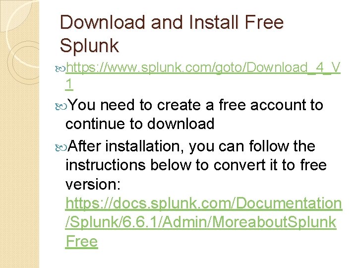 Download and Install Free Splunk https: //www. splunk. com/goto/Download_4_V 1 You need to create