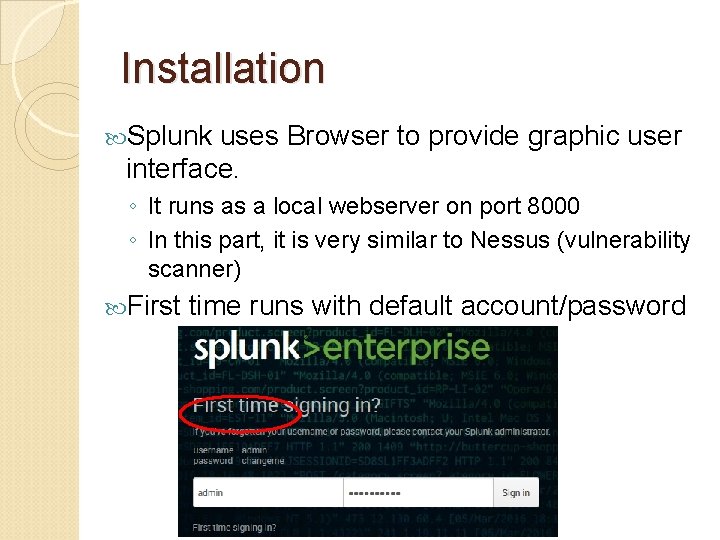 Installation Splunk uses Browser to provide graphic user interface. ◦ It runs as a