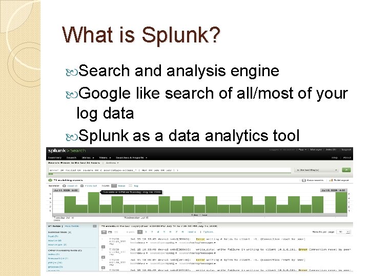 What is Splunk? Search and analysis engine Google like search of all/most of your